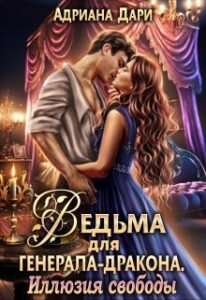 «Ведьма для генерала-дракона. Иллюзия свободы» Адриана Дари