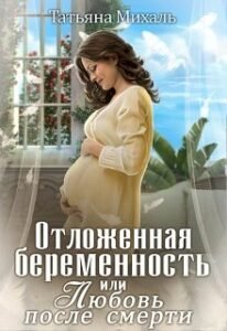 «Отложенная беременность, или Любовь после смерти» Татьяна Михаль