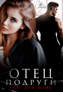 «Отец подруги. (не) для меня» Эви Лин