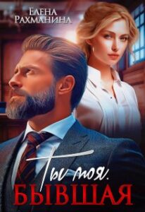 «Ты моя. Бывшая» Елена Рахманина