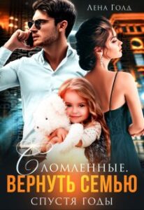 «Сломленные. Вернуть семью спустя годы» Лена Голд
