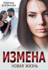 Измена. Новая Жизнь» Надежда Борзакова Читать Книгу Онлайн И.