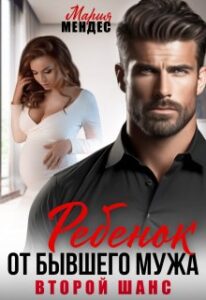 «Ребёнок от бывшего мужа. Второй шанс» Мария Мендес