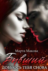 «Бывший. Добьюсь тебя снова» Марта Макова