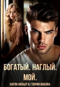 «Богатый. Наглый. Мой» Харли Напьер, Глория Макова
