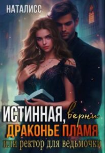«Истинная, верни драконье пламя, или ректор для ведьмочки» НатаЛисс