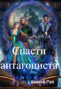 «Спасти антагониста или попадание для злодея» Анаско Рай
