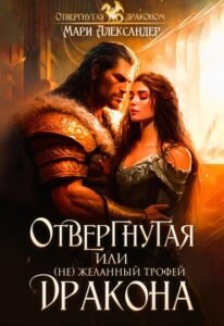 «Отвергнутая, или (не)желанный трофей Дракона» Мари Александер