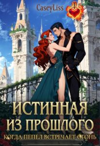 «Истинная Из Прошлого. Когда Пепел Встречает Огонь» CaseyLiss