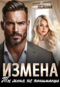 «Измена. Ты меня не понимаешь.» Ксения Нежная