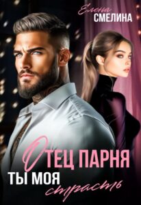 «Отец парня. Ты моя страсть» Елена Смелина