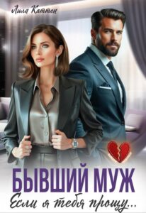 «Бывший муж. Если я тебя прощу...» Лила Каттен