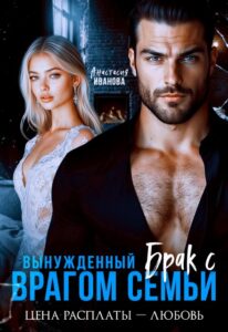 «Вынужденный брак с врагом семьи. Цена расплаты — любовь» Анастасия Иванoва