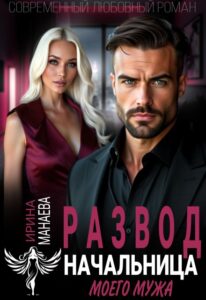 «Развод. Начальница моего мужа» Ирина Манаева (Dulsinta)