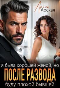 «Я была хорошей женой, но после развода буду плохой бывшей» Арина Арская
