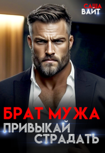 «Брат мужа. Привыкай страдать» Саша Вайт