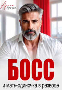 «Босс и мать-одиночка в разводе» Арина Арская