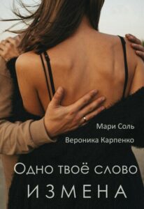 «Одно твоё слово. Измена» Мари Соль, Вероника Карпенко