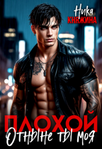читать онлайн роман «Плохой. Отныне ты моя» Ника Княжина бесплатно