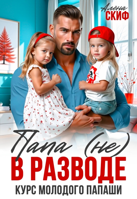 Скачать полную книгу «Папа (не) в разводе. Курс молодого папаши» Алёна Скиф бесплатно