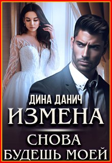 «Измена. Снова будешь моей» Дина Данич
