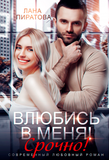 «Влюбись в меня. Срочно» Лана Пиратова