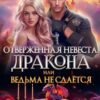 «Отверженная невеста дракона, или Ведьма не сдаётся» Василиса Лисина