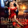«Пленница генерала драконов. Я не твоя истинная!» Александра Берг