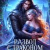 «Развод с драконом. Попаданка в ненужную жену» Анна Рейнс