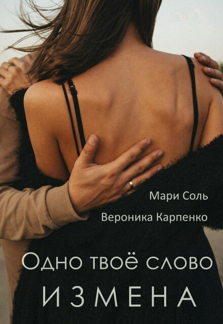 «Одно твоё слово. Измена» Мари Соль, Вероника Карпенко