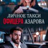 Скачать полную книгу «Личное такси офицера Азарова» Анна Бигси бесплатно в формате fb2(фб2), epub(епаб)