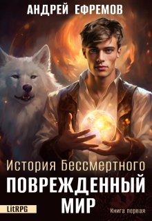 Скачать полную книгу «История Бессмертного-1 Поврежденный мир» Андрей Ефремов бесплатно