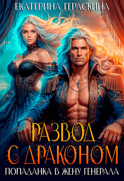 Скачать полную книгу «Развод с драконом. Попаданка в жену генерала» Екатерина Гераскина бесплатно