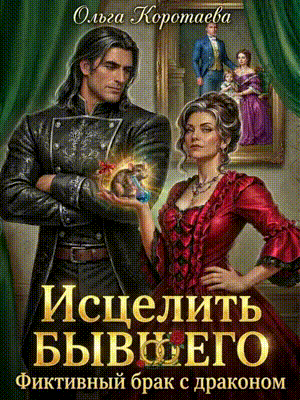 Скачать полную книгу «Исцелить бывшего. Фиктивный брак с драконом» Ольга Коротаева бесплатно