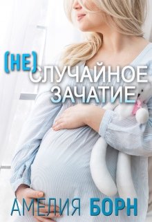 Скачать полную книгу «(не)случайное зачатие» Амелия Борн бесплатно