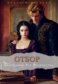 Скачать полную книгу «Отбор. Помощница Его Величества» Дарья Верескова бесплатно