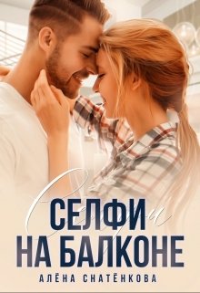 Скачать полную книгу «Селфи на балконе» Алёна Снатёнкова бесплатно