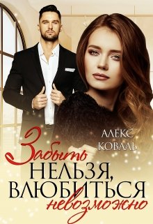 Скачать полную книгу «Забыть нельзя, влюбиться невозможно» Алекс Коваль бесплатно