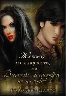 Скачать полную книгу «Женская солидарность, или Выжить несмотря ни на что» Королева Марго бесплатно